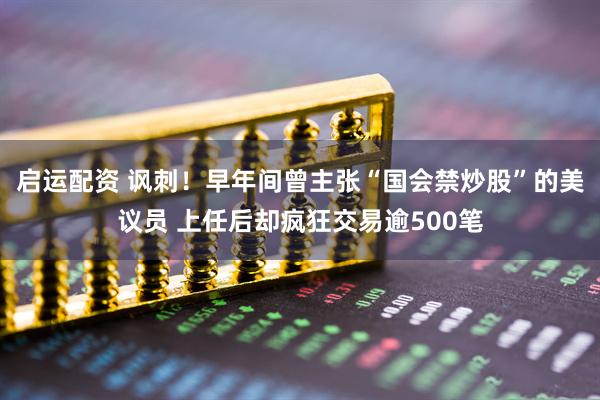 启运配资 讽刺！早年间曾主张“国会禁炒股”的美议员 上任后却疯狂交易逾500笔