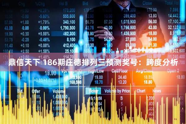 鼎信天下 186期庄德排列三预测奖号：跨度分析